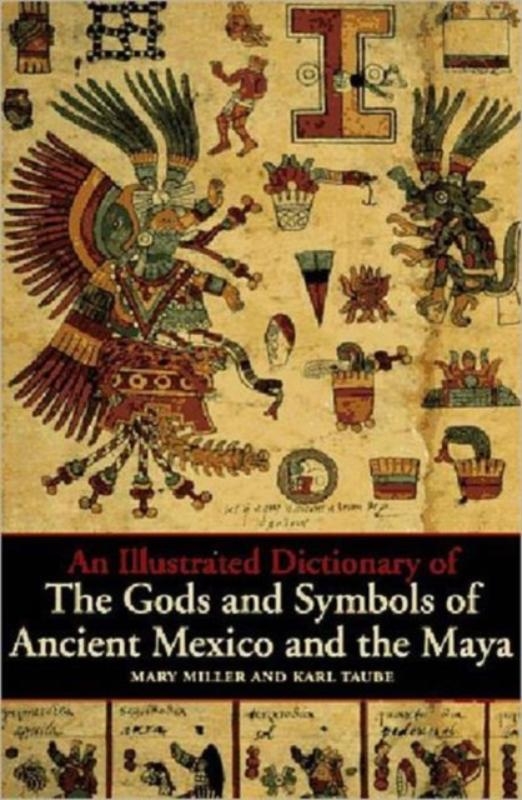 An Illustrated Dictionary of the Gods and Symbols of Ancient Mexico and the Maya
